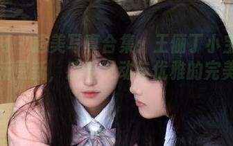 秀人网 - 超美写真合集：王俪丁小宝贝女友最新更新，感受灵动与优雅的完美融合！